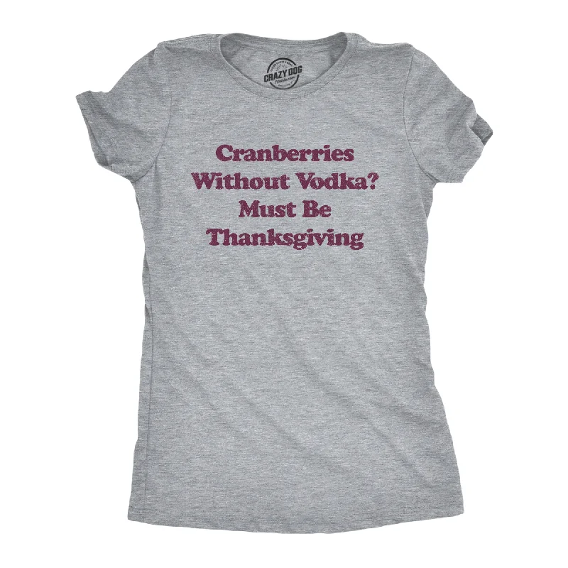 Graphic Print Women T Shirt for a Trendy StatementCranberries Without Vodka? Must Be Thanksgiving Women's T Shirt Graphic Print Women T Shirt for a Trendy StatementCranberries Without Vodka? Must Be Thanksgiving Women's T Shirt